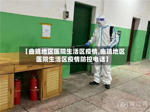 【曲靖地区医院生活区疫情,曲靖地区医院生活区疫情防控电话】