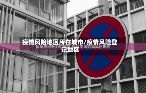 疫情风险地区所在城市/疫情风险登记地区