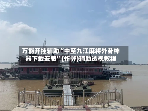 万能开挂辅助“中至九江麻将外卦神器下载安装	”(作弊)辅助透视教程-第2张图片