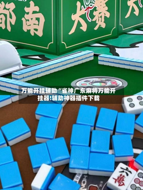 万能开挂辅助“雀神广东麻将万能开挂器!辅助神器插件下载-第3张图片