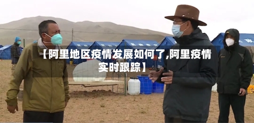 【阿里地区疫情发展如何了,阿里疫情实时跟踪】