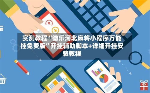 实测教程“微乐河北麻将小程序万能挂免费版”开挂辅助脚本+详细开挂安装教程-第2张图片