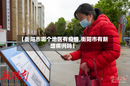 【衡阳市哪个地区有疫情,衡阳市有新增病例吗】-第2张图片