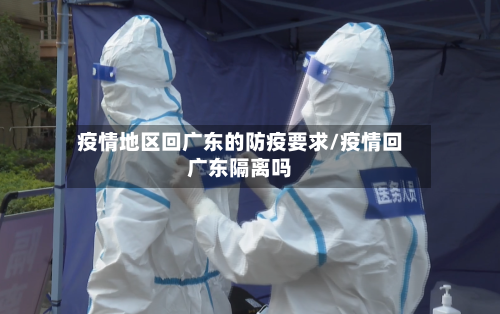 疫情地区回广东的防疫要求/疫情回广东隔离吗-第2张图片