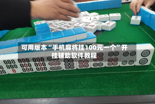 可用版本“手机麻将挂100元一个”开挂辅助软件教程