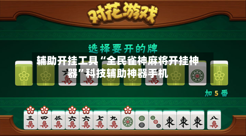 辅助开挂工具“全民雀神麻将开挂神器”科技辅助神器手机-第2张图片