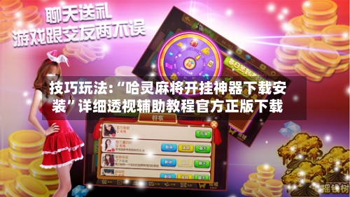技巧玩法:“哈灵麻将开挂神器下载安装”详细透视辅助教程官方正版下载-第2张图片