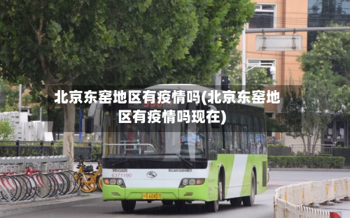 北京东窑地区有疫情吗(北京东窑地区有疫情吗现在)-第2张图片