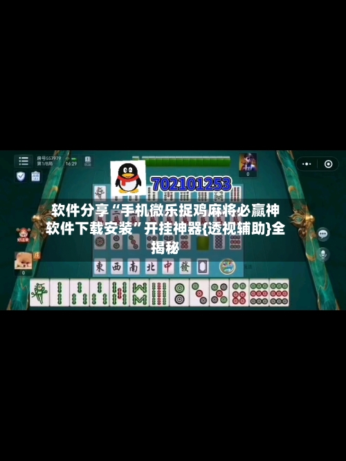 软件分享“手机微乐捉鸡麻将必赢神软件下载安装”开挂神器{透视辅助}全揭秘