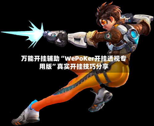 万能开挂辅助“WePoKer开挂透视专用版”真实开挂技巧分享-第2张图片