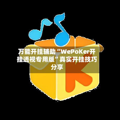 万能开挂辅助“WePoKer开挂透视专用版”真实开挂技巧分享