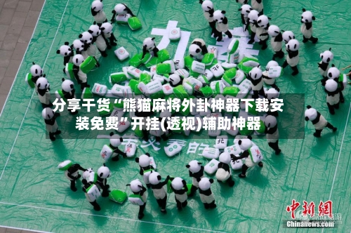 分享干货“熊猫麻将外卦神器下载安装免费	”开挂(透视)辅助神器-第2张图片