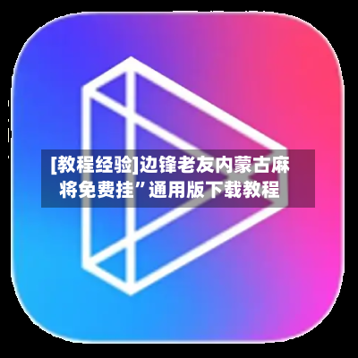 [教程经验]边锋老友内蒙古麻将免费挂”通用版下载教程