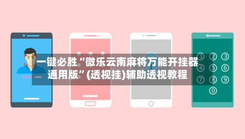 一键必胜“微乐云南麻将万能开挂器通用版”(透视挂)辅助透视教程-第3张图片