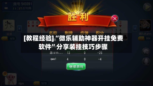 [教程经验]“微乐辅助神器开挂免费软件”分享装挂技巧步骤