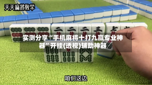 实测分享“手机麻将十打九赢专业神器”开挂(透视)辅助神器-第2张图片