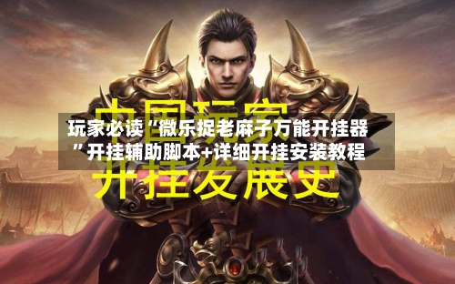 玩家必读“微乐捉老麻子万能开挂器”开挂辅助脚本+详细开挂安装教程-第2张图片