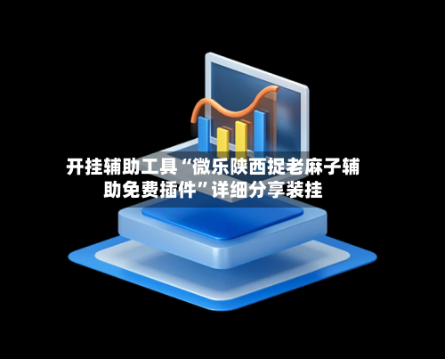开挂辅助工具“微乐陕西捉老麻子辅助免费插件”详细分享装挂