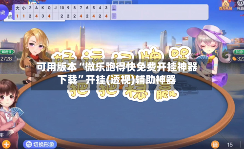 可用版本“微乐跑得快免费开挂神器下载”开挂(透视)辅助神器-第3张图片