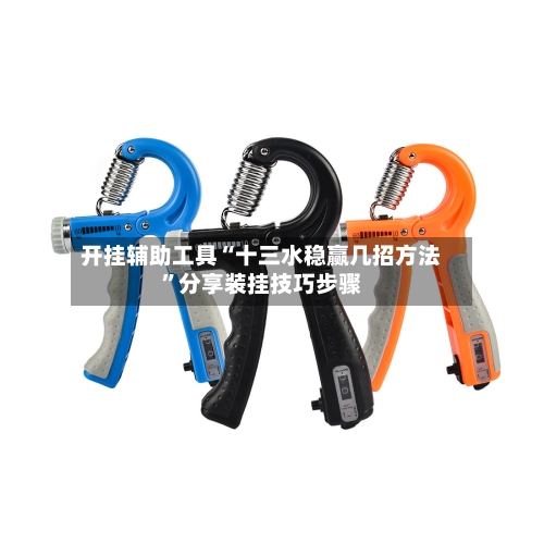 开挂辅助工具“十三水稳赢几招方法”分享装挂技巧步骤