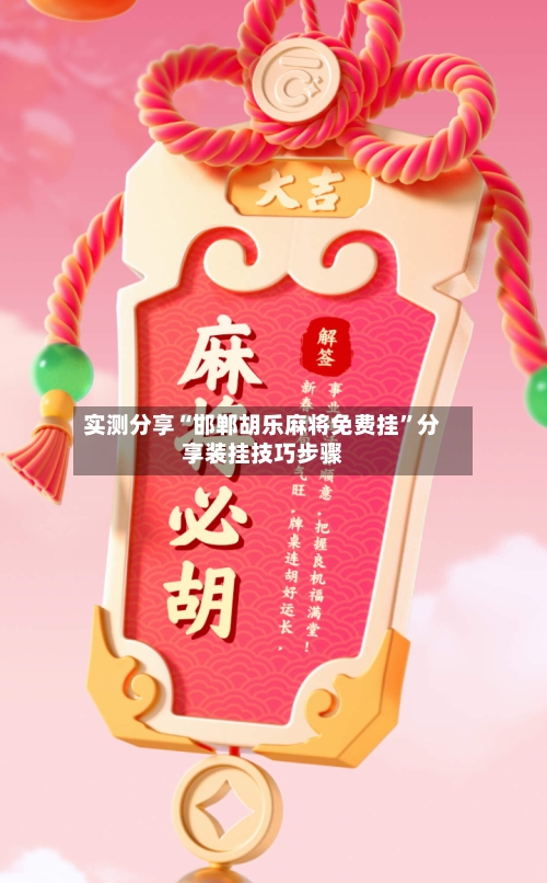 实测分享“邯郸胡乐麻将免费挂	”分享装挂技巧步骤-第2张图片