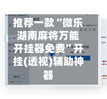推荐一款“微乐湖南麻将万能开挂器免费”开挂(透视)辅助神器-第2张图片