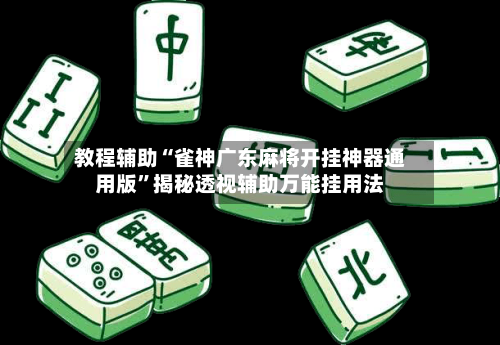 教程辅助“雀神广东麻将开挂神器通用版”揭秘透视辅助万能挂用法