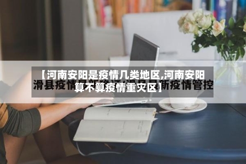 【河南安阳是疫情几类地区,河南安阳算不算疫情重灾区】