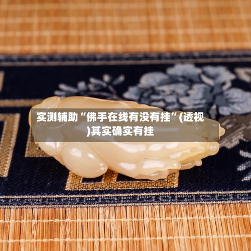实测辅助“佛手在线有没有挂	”(透视)其实确实有挂-第2张图片