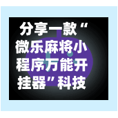 分享一款“微乐麻将小程序万能开挂器”科技辅助神器手机版