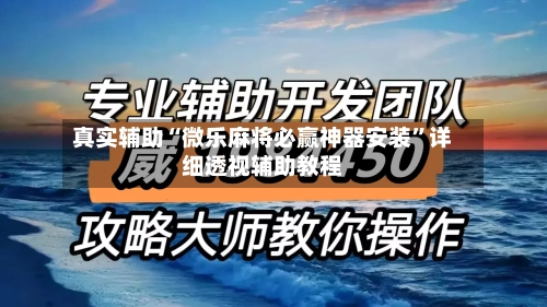 真实辅助“微乐麻将必赢神器安装”详细透视辅助教程