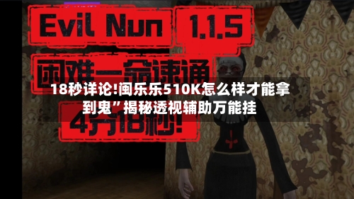 18秒详论!闽乐乐510K怎么样才能拿到鬼”揭秘透视辅助万能挂-第2张图片