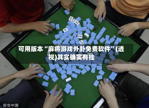 可用版本“麻将游戏外卦免费软件”(透视)其实确实有挂