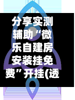 分享实测辅助“微乐自建房安装挂免费”开挂(透视)辅助教程-第3张图片