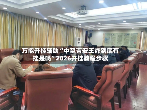 万能开挂辅助“中至吉安王炸到底有挂是吗”2026开挂教程步骤