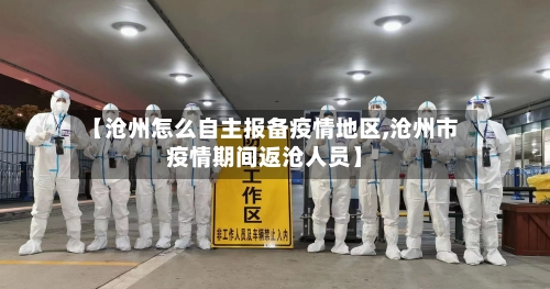 【沧州怎么自主报备疫情地区,沧州市疫情期间返沧人员】-第2张图片