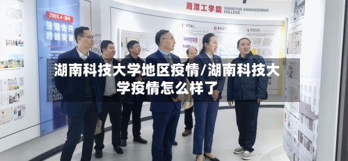 湖南科技大学地区疫情/湖南科技大学疫情怎么样了-第3张图片