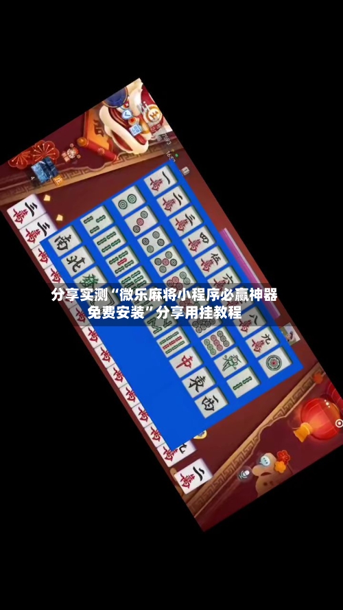 分享实测“微乐麻将小程序必赢神器免费安装”分享用挂教程