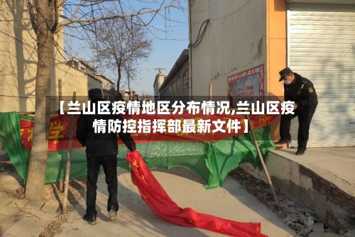 【兰山区疫情地区分布情况,兰山区疫情防控指挥部最新文件】