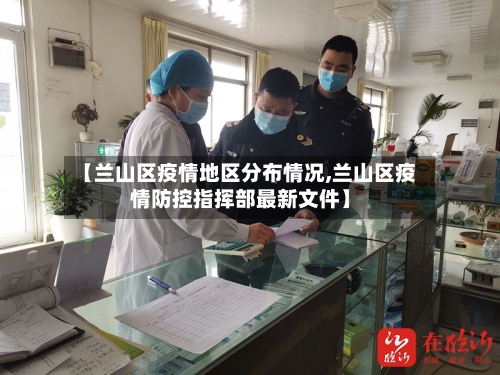 【兰山区疫情地区分布情况,兰山区疫情防控指挥部最新文件】-第3张图片