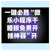 一键必胜“微乐小程序干瞪眼免费开挂神器”开挂(透视)辅助教程