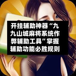 开挂辅助神器“九九山城麻将系统作弊辅助工具”掌握辅助功能必胜规则