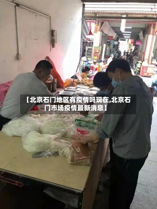 【北京石门地区有疫情吗现在,北京石门市场疫情最新消息】-第3张图片