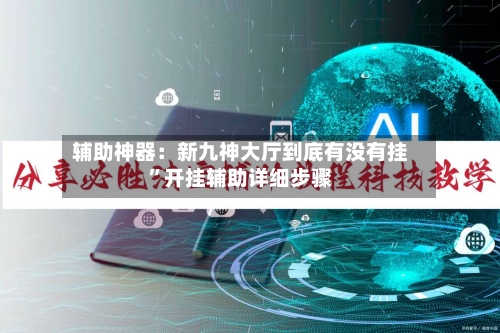 辅助神器：新九神大厅到底有没有挂”开挂辅助详细步骤
