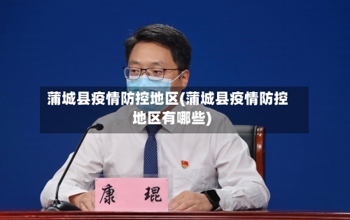 蒲城县疫情防控地区(蒲城县疫情防控地区有哪些)-第2张图片