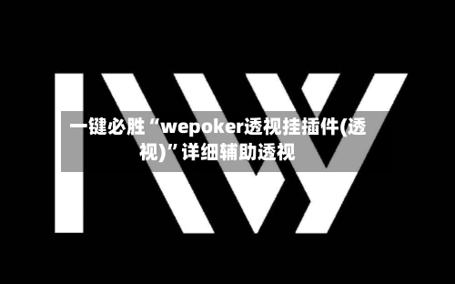 一键必胜“wepoker透视挂插件(透视)”详细辅助透视