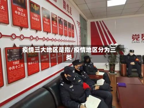疫情三大地区是指/疫情地区分为三类