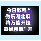 今日教程“微乐湖北麻将万能开挂器通用版”开挂(透视)最新辅助详细
