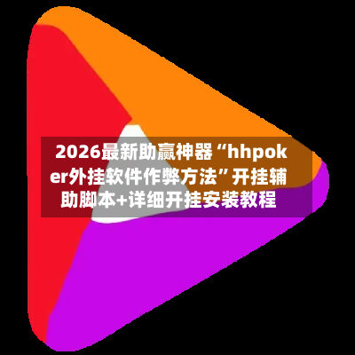 2026最新助赢神器“hhpoker外挂软件作弊方法”开挂辅助脚本+详细开挂安装教程