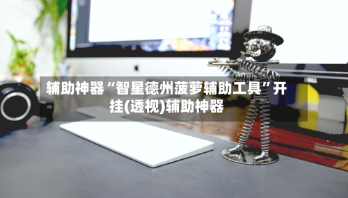 辅助神器“智星德州菠萝辅助工具”开挂(透视)辅助神器